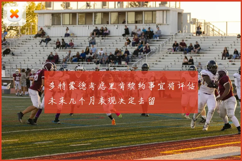 多特蒙德考虑里肯续约事宜将评估未来几个月表现决定去留
