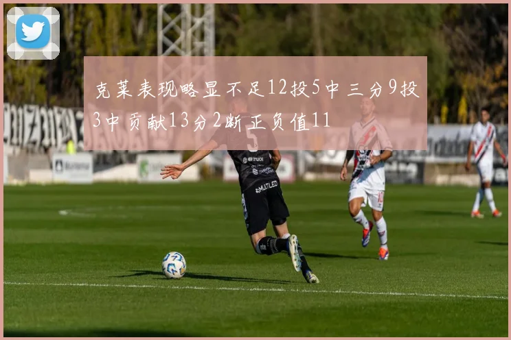 克莱表现略显不足12投5中三分9投3中贡献13分2断正负值11