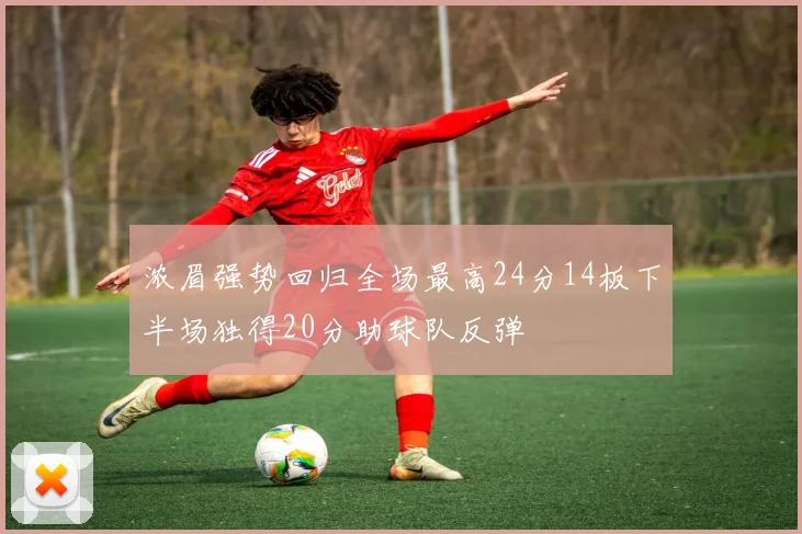 浓眉强势回归全场最高24分14板下半场独得20分助球队反弹